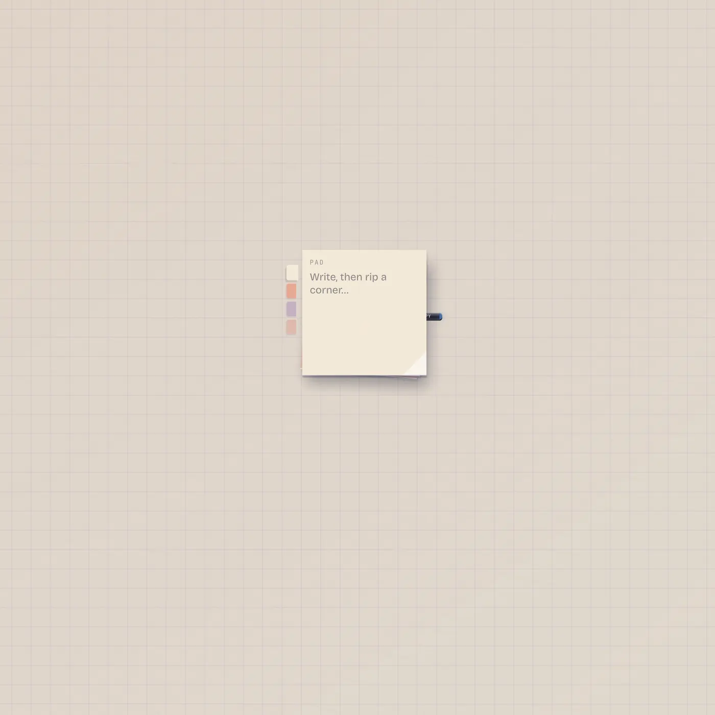 Write on the pad. Rip a corner. The note lands.